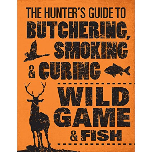 The Hunter's Guide to Butchering, Smoking, and Curing Wild Game and Fish - Philip Hasheider