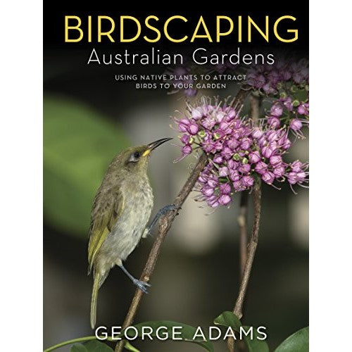 Birdscaping Australian Gardens - George Adams