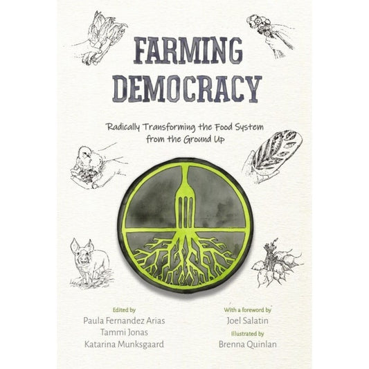 Farming Democracy : Radically Transforming the Food System from the Ground Up