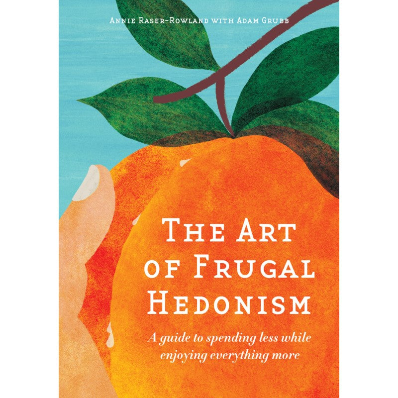 The Art of Frugal Hedonism - Adam Grubb & Annie Raser-Rowland